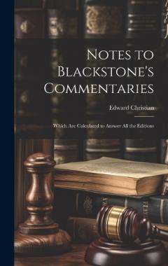 Notes to Blackstone's Commentaries: Which Are Calculated to Answer All the Editions
