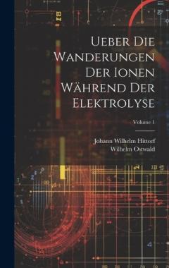 Coperta cărții Ueber Die Wanderungen Der Ionen Während Der Elektrolyse; Volume 1