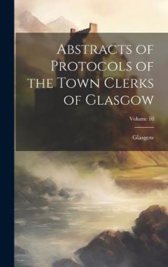 Abstracts of Protocols of the Town Clerks of Glasgow; Volume 10