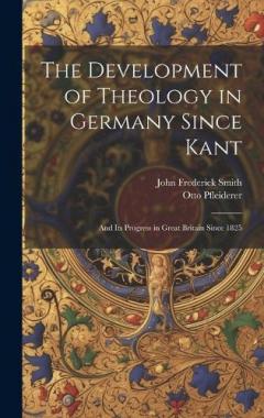 Coperta cărții The Development of Theology in Germany Since Kant: And Its Progress in Great Britain Since 1825