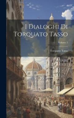 I Dialoghi Di Torquato Tasso; Volume 2