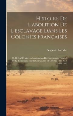Histoire De L'abolition De L'esclavage Dans Les Colonies Françaises: Ile De La Réunion. Administration Du Commissaire Général De La République. Sarda Garrige, Du 13-Octobre 1848 Au 8 Mars 1850