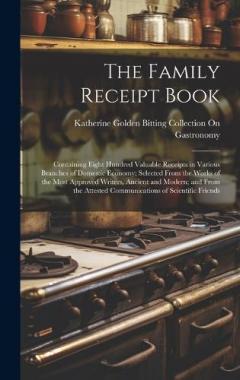 Coperta cărții The Family Receipt Book: Containing Eight Hundred Valuable Receipts in Various Branches of Domestic Economy; Selected From the Works of the Most Approved Writers, Ancient and Modern; and From the Attested Communications of Scientific Friends