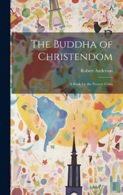 The Buddha of Christendom: A Book for the Present Crisis
