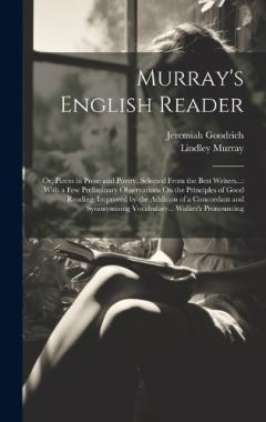 Murray's English Reader: Or, Pieces in Prose and Poetry, Selected From the Best Writers...: With a Few Preliminary Observations On the Principles of Good Reading, Improved by the Addition of a Concordant and Synonymising Vocabulary... Walker's Pronou