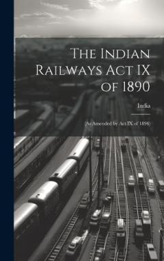 The Indian Railways Act IX of 1890: (As Amended by Act IX of 1896)