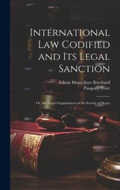 Coperta cărții International Law Codified and Its Legal Sanction: Or, the Legal Organization of the Society of States