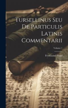 Coperta cărții Tursellinus Seu De Particulis Latinis Commentarii; Volume 1