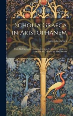 Coperta cărții Scholia Graeca in Aristophanem: Cum Prolegomenis Grammaticorum, Varietate Lectionis ... Annotatione Criticorum, Item Selecta