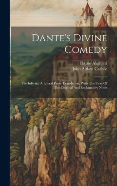 Dante's Divine Comedy: The Inferno, A Literal Prose Translation, With The Text Of The Original And Explanatory Notes