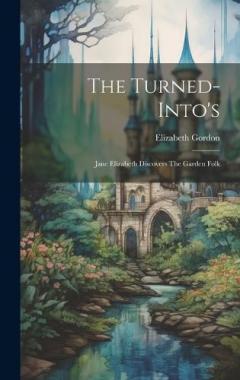 Coperta cărții The Turned-into's: Jane Elizabeth Discovers The Garden Folk