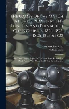 Coperta cărții The Games Of The Match At Chess Played By The London And Edinburgh Chess Clubs In 1824, 1825, 1826, 1827 & 1828: Also Three Games, Played At The Same Time, By Philidor, Blind-folded, With Count Bruhl, Bowdler & Maseres
