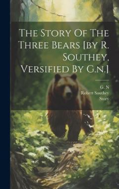 The Story Of The Three Bears [by R. Southey, Versified By G.n.]