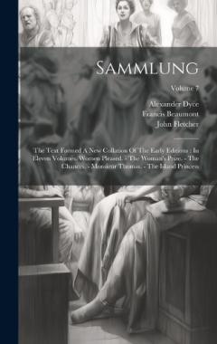 Sammlung: The Text Formed A New Collation Of The Early Editions: In Eleven Volumes. Women Pleased. - The Woman's Prize. - The Chances. - Monsieur Thomas. - The Island Princess; Volume 7