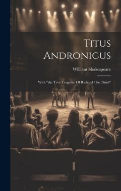 Titus Andronicus: With "the Trve Tragedie Of Richard The Third"