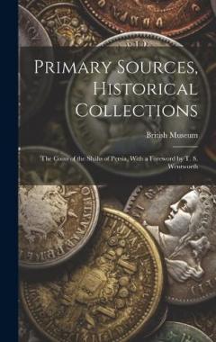 Primary Sources, Historical Collections: The Coins of the Sháhs of Persia, With a Foreword by T. S. Wentworth