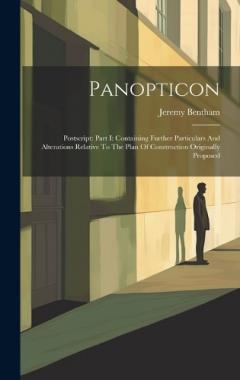 Panopticon: Postscript: Part I: Containing Further Particulars And Alterations Relative To The Plan Of Construction Originally Proposed