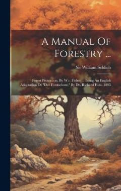 Coperta cărții A Manual Of Forestry ...: Forest Protection, By W.r. Fisher ... Being An English Adaptation Of "der Forstschutz," By Dr. Richard Hess. 1895