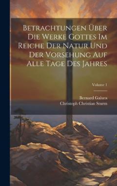 Betrachtungen Über Die Werke Gottes Im Reiche Der Natur Und Der Vorsehung Auf Alle Tage Des Jahres; Volume 1