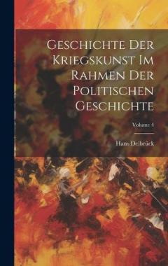 Coperta cărții Geschichte Der Kriegskunst Im Rahmen Der Politischen Geschichte; Volume 4