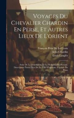 Coperta cărții Voyages Du Chevalier Chardin En Perse, Et Autres Lieux De L'orient: Suite De La Description De La Religion Des Persans. Description Particulière De La Ville D'ispahan, Capitale De Perse