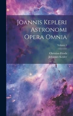 Coperta cărții Joannis Kepleri Astronomi Opera Omnia; Volume 1