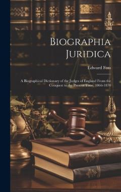 Coperta cărții Biographia Juridica: A Biographical Dictionary of the Judges of England From the Conquest to the Present Time, 1066-1870