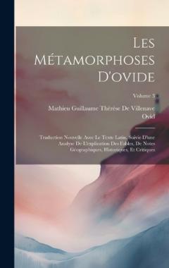 Les Métamorphoses D'ovide: Traduction Nouvelle Avec Le Texte Latin, Suivie D'une Analyse De L'explication Des Fables, De Notes Géographiques, Historiques, Et Critiques; Volume 3