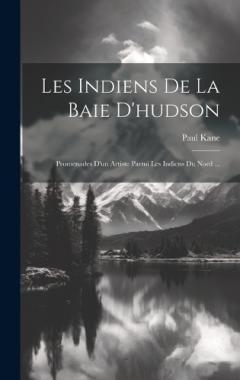 Coperta cărții Les Indiens De La Baie D'hudson: Promenades D'un Artiste Parmi Les Indiens Du Nord ...
