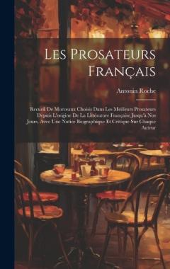 Les Prosateurs Français: Recueil De Morceaux Choisis Dans Les Meilleurs Prosateurs Depuis L'origine De La Littérature Française Jusqu'à Nos Jours, Avec Une Notice Biographique Et Critique Sur Chaque Auteur