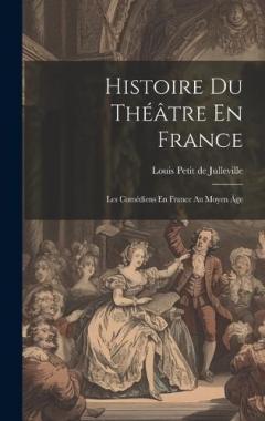 Coperta cărții Histoire Du Théâtre En France: Les Comédiens En France Au Moyen Âge
