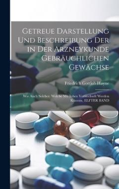 Getreue Darstellung Und Beschreibung Der in Der Arzneykunde Gebräuchlichen Gewächse: Wie Auch Solcher, Welche Mit Inhen Verwechselt Werden Können, ELFTER BAND