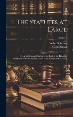The Statutes at Large: From the Magna Charta, to the End of the Eleventh Parliament of Great Britain, Anno 1761 [Continued to 1807]; Volume 7