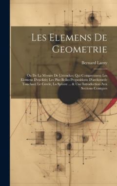 Coperta cărții Les Elemens De Geometrie: Ou De La Mesure De L'etendue; Qui Comprennent Les Elemens D'euclide; Les Plus Belles Propositions D'archimede Touchant Le Cercle, La Sphere ... & Une Introduction Aux Sections Coniques