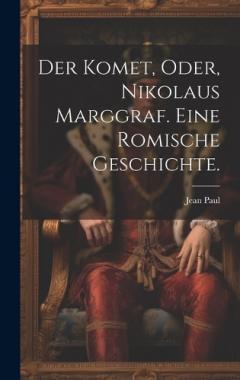Der Komet, oder, Nikolaus Marggraf. Eine Romische Geschichte.