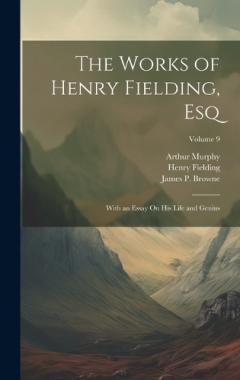 Coperta cărții The Works of Henry Fielding, Esq: With an Essay On His Life and Genius; Volume 9