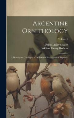 Coperta cărții Argentine Ornithology: A Descriptive Catalogue of the Birds of the Argentine Republic; Volume 1