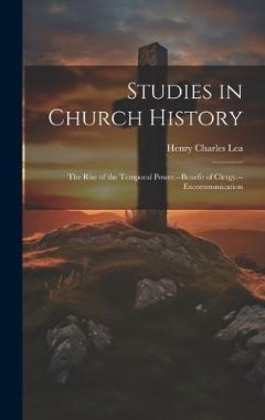 Studies in Church History: The Rise of the Temporal Power.--Benefit of Clergy.--Excommunication