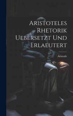 Aristoteles Rhetorik uebersetzt und erlaeutert