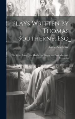 Coperta cărții Plays Written by Thomas Southerne, Esq: The Wives Excuse. the Maid's Last Prayer. the Fatal Marriage. Oroonoko