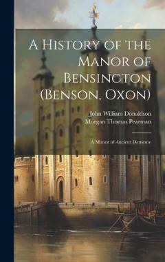 Coperta cărții A History of the Manor of Bensington (Benson, Oxon): A Manor of Ancient Demesne