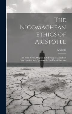 The Nicomachean Ethics of Aristotle: Tr. With Notes, Original & Selected; an Analytical Introduction; and Questions for the Use of Students