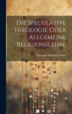 Die Speculative Theologie oder allgemeine Religionslehre