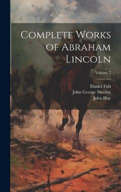 Coperta cărții Complete Works of Abraham Lincoln; Volume 7