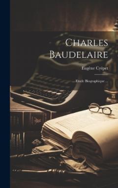 Coperta cărții Charles Baudelaire: Etude Biographique ...