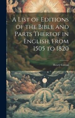 A List of Editions of the Bible and Parts Thereof in English, From 1505 to 1820