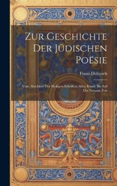 Zur Geschichte der jüdischen Poësie: Vom Abschluss der heiligen Schriften Alten Bunde bis auf die neueste Zeit