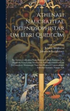 Coperta cărții Athenaei Naucratitae Deipnosophistarum Libri Quidecim: Ex Optimis Codicubus Nunc Primum Collatis Emendavit Ac Supplevit Nova Latina Versione Et Animadversionibus Cum Is. Casauboni Aliorumque Tum Suis Illustravit Commodisque Indicibus Instruxit, Volum
