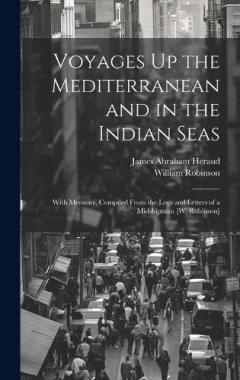 Voyages Up the Mediterranean and in the Indian Seas: With Memoirs, Compiled From the Logs and Letters of a Midshipman [W. Robinson]