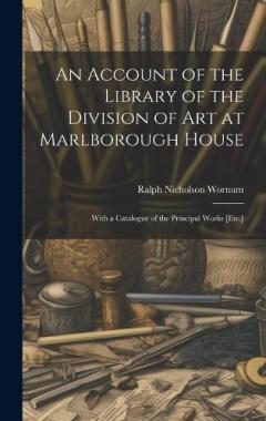 An Account of the Library of the Division of Art at Marlborough House: With a Catalogue of the Principal Works [Etc.]
